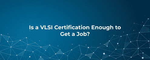 Is a VLSI Certification Enough to Get a Job_